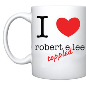 Mug- 'I love Robert E. Lee toppled'