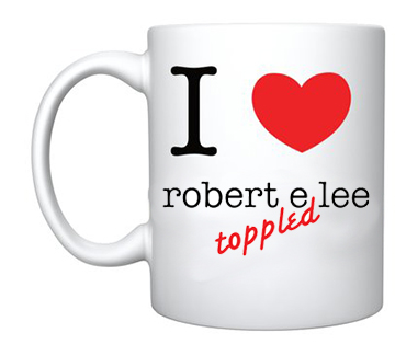 Mug- ‘I love Robert E. Lee toppled’